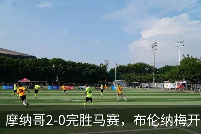 摩纳哥2-0完胜马赛，布伦纳梅开二度